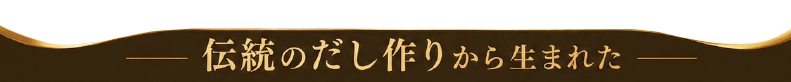 伝統のだし作りから生まれた